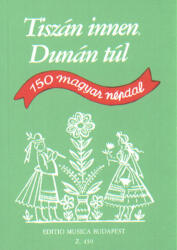 TISZÁN INNEN, DUNÁN TÚL, 150 MAGYAR NÉPDAL ÉNEKHANGRA (ISBN: 9786300157422)