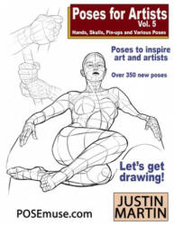 Poses for Artists Volume 5 - Hands, Skulls, Pin-ups & Various Poses: An essential reference for figure drawing and the human form. - Justin Martin (ISBN: 9781076190581)