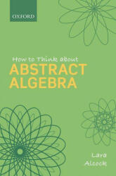 How to Think About Abstract Algebra - Alcock, Lara (ISBN: 9780198843382)