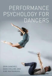 Performance Psychology for Dancers - Erin Sanchez, Dave Collins, Aine MacNamara (ISBN: 9781785007989)