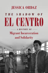 The Shadow of El Centro: A History of Migrant Incarceration and Solidarity (ISBN: 9781469662473)