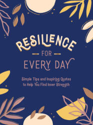 Resilience for Every Day: Simple Tips and Inspiring Quotes to Help You Find Inner Strength (ISBN: 9781787836532)