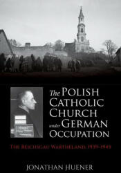 The Polish Catholic Church Under German Occupation: The Reichsgau Wartheland 1939-1945 (ISBN: 9780253054029)
