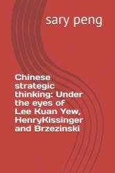 Chinese strategic thinking: Under the eyes of Lee Kuan Yew, Henry Kissinger and Brzezinski - Sary Peng (ISBN: 9781700583475)