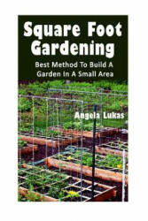 Square Foot Gardening: Best Method To Build A Garden In A Small Area: (Gardening Books, Better Homes Gardens) - Angela Lukas (ISBN: 9781544240558)