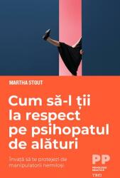 Cum sa-l tii la respect pe psihopatul de alaturi - Martha Stout (ISBN: 9786064008091)