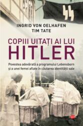 Copiii uitati ai lui Hitler - Ingrid von Oelhafen (ISBN: 9786063363801)