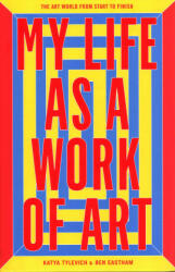 My Life as a Work of Art - Ben Eastham, Katya Tylevich (ISBN: 9781780678672)