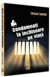 Condamnati la inchisoare pe viata - Traian Tandin (ISBN: 9786068390789)