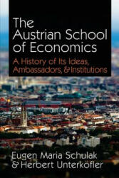 The Austrian School of Economics: A History of Its Ideas, Ambassadors, & Institutions - Eugen Maria Schulak, Herbert Unterkofler (2011)