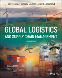 Global Logistics and Supply Chain Management, Four th Edition - John Mangan, Chandra C. Lalwani, Agustina Calatayud (ISBN: 9781119702993)