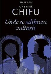 Unde se odihnesc vulturii - Gabriel Chifu (ISBN: 9789732333426)