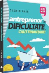 Antreprenor in dificultate, caut finantare! - Cosmin Baiu (ISBN: 9786069490358)