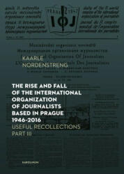 Rise and Fall of the International Organization of Journalists Based in Prague 1946-2016 - Kaarle Nordenstreng (ISBN: 9788024645056)