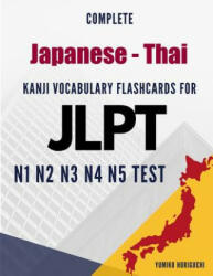 Complete Japanese - Thai Kanji Vocabulary Flashcards for JLPT N1 N2 N3 N4 N5 Test: Practice Japanese Language Proficiency Test Workbook - Yumiko Horiguchi (ISBN: 9781096666073)