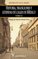 Historia, tradiciones y leyendas de calles de Mexico. Tomo II: Prologo de Eduardo Antonio Parra - Artemio de Valle-Arizpe (ISBN: 9781505825572)