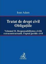 Tratat de drept civil. Obligatiile. Volumul 2. Responsabilitatea civila extracontractuala. Faptul juridic - Ioan Adam (ISBN: 9786061810505)