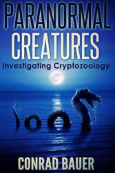 Paranormal Creatures Investigating Cryptozoology - Conrad Bauer (ISBN: 9781517403164)