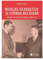 Nicolae Ceaușescu și stânga belgiană Contacte politice și diplomatice (ISBN: 9786065374843)