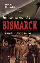 Epopeea cuirasatului Bismarck. Triumf si tragedie - Manuel Stanescu (ISBN: 9786065372771)