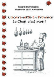 Cacarinette en Provence. Le Chef, c'est moi ! - Regine Franceschi (ISBN: 9782322077762)