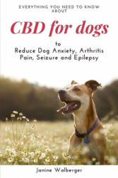 CBD For Dogs: To Reduce Dog Anxiety, Arthritis Pain, Seizure and Epilepsy - Janine Walberger (ISBN: 9781656966797)