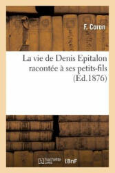 La Vie de Denis Epitalon Raconte Ses Petits-Fils (ISBN: 9782012984394)