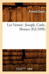 Les Vernet: Joseph, Carle, Horace (Ed. 1898) - Armand Dayot (ISBN: 9782012581067)