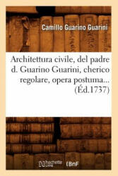Architettura Civile, del Padre D. Guarino Guarini, Cherico Regolare, Opera Postuma (Ed. 1737) - Guarini C (ISBN: 9782012523678)