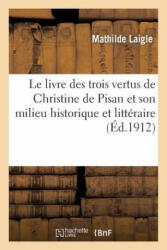 Le Livre Des Trois Vertus de Christine de Pisan Et Son Milieu Historique Et Litteraire - Laigle-M (ISBN: 9782013489362)