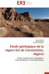 Etude G ologique de la R gion Est de Constantine, Alg rie - Yacine Benzid, Zakaria Zouak, Chaouki Benabbas (ISBN: 9783841782748)
