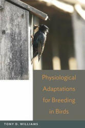 Physiological Adaptations for Breeding in Birds - Williams (2012)