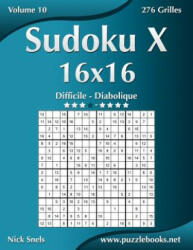 Sudoku X 16x16 - Difficile a Diabolique - Volume 10 - 276 Grilles - Nick Snels (ISBN: 9781511482974)