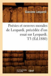 Poesies Et Oeuvres Morales de Leopardi. Precedee d'Un Essai Sur Leopardi. T3 (Ed. 1880) - Giacomo Leopardi (ISBN: 9782012763098)