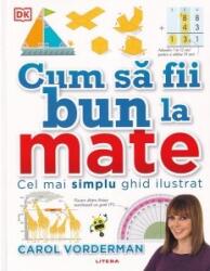 Cum sa fii bun la mate. Cel mai simplu ghid ilustrat - Carol Vorderman (ISBN: 9786063368332)