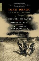 Campania anilor 1916 - 1918. Drumuri de sange. Moartea alba. Pe urmele bolsevicilor - Ioan Dragu (ISBN: 9789735060466)