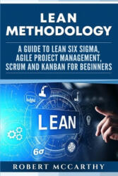 Lean Methodology: A Guide to Lean Six Sigma, Agile Project Management, Scrum and Kanban for Beginners - Robert McCarthy (ISBN: 9781655937521)