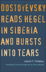 Dostoyevsky Reads Hegel in Siberia and Bursts into Tears - Ottilie Mulzet (ISBN: 9780300258455)