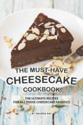 The Must-Have Cheesecake Cookbook: The Ultimate Recipes for All Those Cheesecake Fanatics - Valeria Ray (2019)