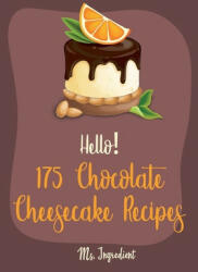 Hello! 175 Chocolate Cheesecake Recipes: Best Chocolate Cheesecake Cookbook Ever For Beginners [Book 1] - Ingredient (2019)