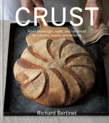 Crust: From Sourdough, Spelt and Rye Bread to Ciabatta, Bagels and Brioche - Richard Bertinet (ISBN: 9780857839169)