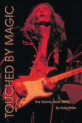 Touched by Magic: The Tommy Bolin Story - Greg Prato (2012)