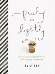 Freely and Lightly: God's Gracious Invitation to a Life of Quiet Confidence - Emily Lex (ISBN: 9780736980371)