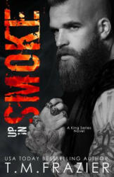 Up In Smoke: A King Series Novel - T M Frazier (ISBN: 9781985001206)