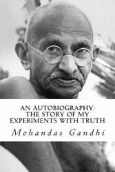 An Autobiography: The Story of My Experiments with Truth - Mohandas Gandhi (ISBN: 9781492177234)