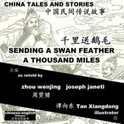 China Tales and Stories: Sending a Swan Feather a Thousand Miles: Chinese-English Bilingual - Zhou Wenjing, Joseph Janeti, Tan Xiangdong (ISBN: 9781499796636)
