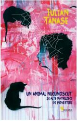 Un animal necunoscut si alte patruzeci de povestiri - Iulian Tanase (ISBN: 9786069801307)
