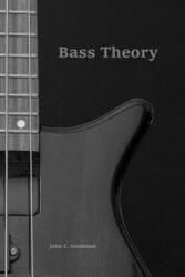 Bass Theory: The Electric Bass Guitar Player's Guide to Music Theory - John C Goodman (ISBN: 9781979993722)