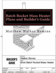 Batch Rocket Mass Heater Plans and Builder's Guide: Build your own super efficient masonry heater - Matthew Walker Remine (ISBN: 9781986029001)