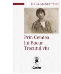 Prin Cetatea lui Bucur. Trecutul viu - Pia Alimanestianu (ISBN: 9786067939514)